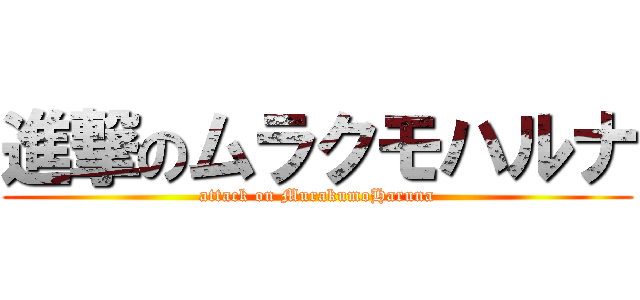 進撃のムラクモハルナ (attack on MurakumoHaruna)