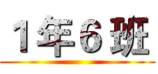 １ 年６ 班  ()