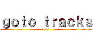 ｇｏｔｏ ｔｒａｃｋｓ (vol.1)