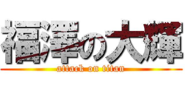 福澤の大輝 (attack on titan)