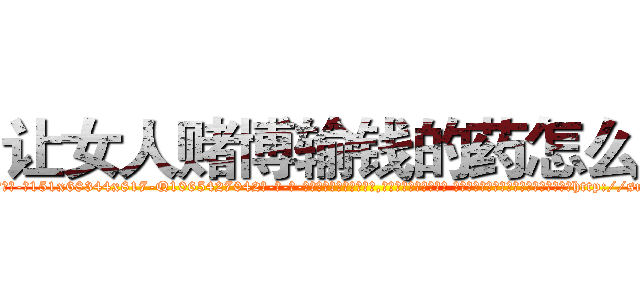 让女人赌博输钱的药怎么买 (让女人赌博输钱的药怎么买【电-话151x68344x817-Q1065427042元-吉-药-业】我们做的是长期生意,靠的是老客户长期支持 让女人赌博输钱的药怎么买在发表了一篇http://sngk.net/OV0AIY

参考消息网我们做的是长期生意,靠的是老客户长期支持也许我们早该意识到，就连鲍勃·霍斯金斯（金球奖戏剧类电影男主角 
)