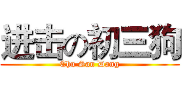 进击の初三狗 (Chu San Dang)