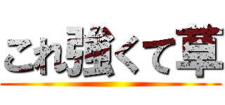 これ強くて草 ()