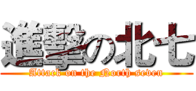 進擊の北七 (Attack on the North seven)