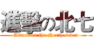 進擊の北七 (Attack on the North seven)