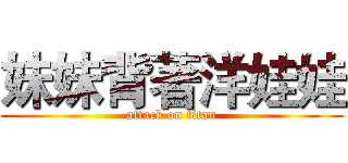 妹妹背著洋娃娃 (attack on titan)