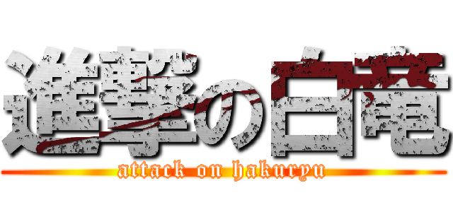進撃の白竜 (attack on hakuryu)