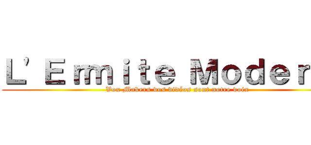Ｌ'Ｅｒｍｉｔｅ Ｍｏｄｅｒｎｅ (Vox Makers vos vidéos sont notre voix)