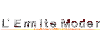 Ｌ'Ｅｒｍｉｔｅ Ｍｏｄｅｒｎｅ (Vox Makers vos vidéos sont notre voix)