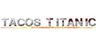 ＴＡＣＯＳ ＴＩＴＡＮＩＣＯＳ (DE IXTAPALUCA PARA EL MUNDO)