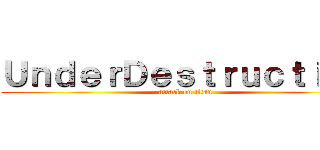ＵｎｄｅｒＤｅｓｔｒｕｃｔｉｏｎ (attack on titan)