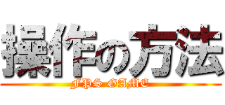 操作の方法 (FPS GAME)