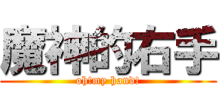 魔神的右手 (oh!my hand!)