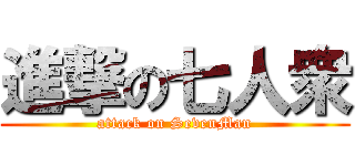 進撃の七人衆 (attack on SevenMan)