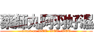 藥師丸阿羽好濕 (attack on WET~WET~WET)