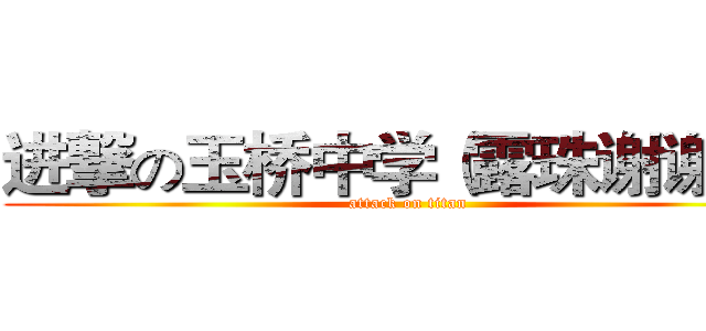 进撃の玉桥中学（露珠谢谢～） (attack on titan)