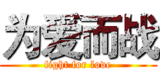 为爱而战 (fight for love)