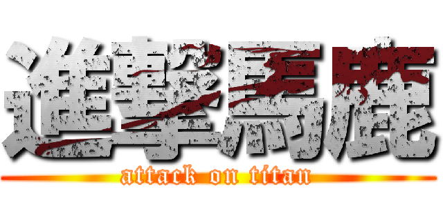 進撃馬鹿 (attack on titan)