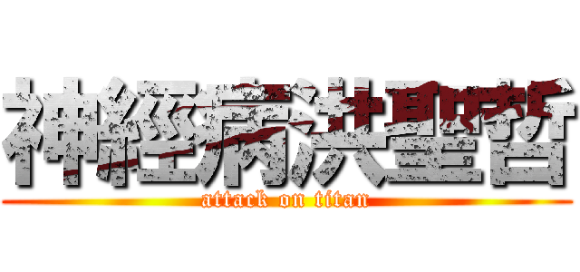 神經病洪聖哲 (attack on titan)