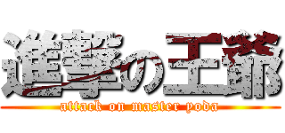 進撃の王爺 (attack on master yoda)