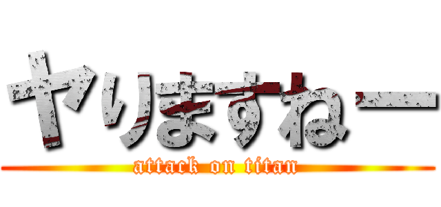 ヤりますねー (attack on titan)