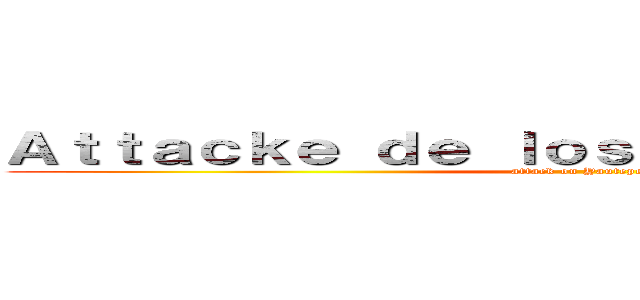 Ａｔｔａｃｋｅ ｄｅ ｌｏｓ Ｙａｕｔｅｐｅｃｏｓ  (attack on Yautepecos)