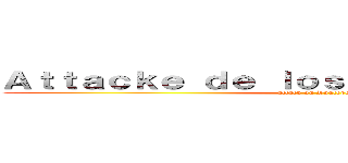 Ａｔｔａｃｋｅ ｄｅ ｌｏｓ Ｙａｕｔｅｐｅｃｏｓ  (attack on Yautepecos)