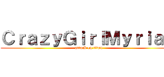 ＣｒａｚｙＧｉｒｌＭｙｒｉａｍ (attack on titan)