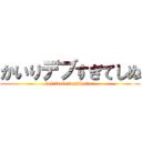 かいりデブすぎてしぬ (kairidebusugittesinu)