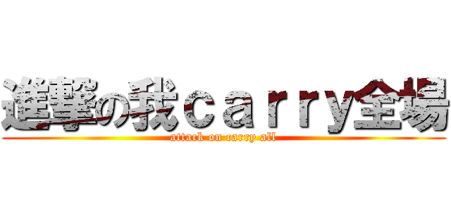 進撃の我ｃａｒｒｙ全場 (attack on carry all)