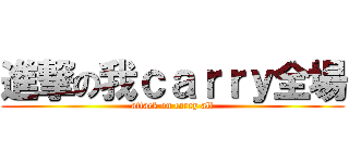 進撃の我ｃａｒｒｙ全場 (attack on carry all)