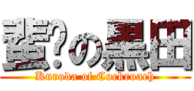 蜚蠊の黒田 (Kuroda of Cockroach)