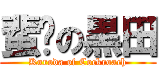 蜚蠊の黒田 (Kuroda of Cockroach)