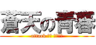 蒼天の青春 (attack して くだける)