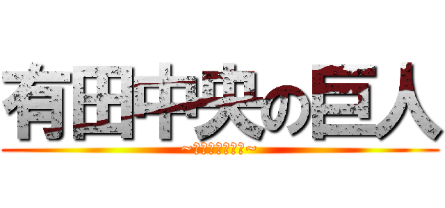 有田中央の巨人 (~餓死村を捧げる~)