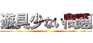 遊具少ない問題 ()
