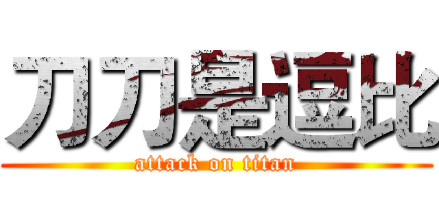 刀刀是逗比 (attack on titan)