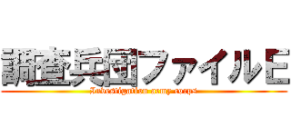 調査兵団ファイルＥ (Investigation army corps)