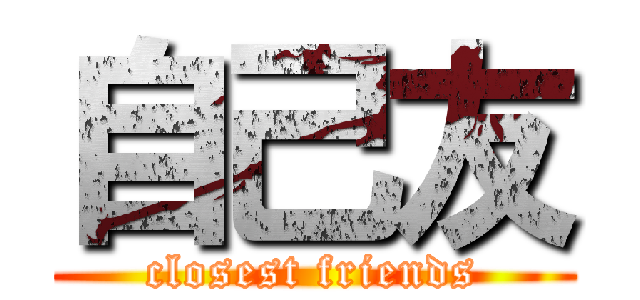 自己友 (closest friends)