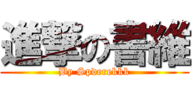 進撃の書維 (By Spderekkk)