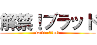 解禁！ブラッド (kaikin blood)