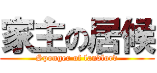 家主の居候 (Sponger of landlord)