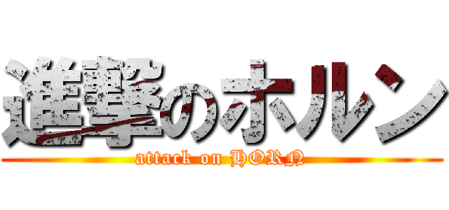 進撃のホルン (attack on HORN)