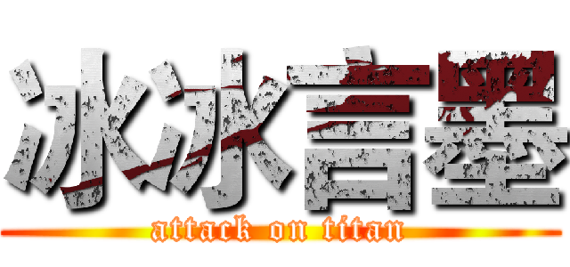 冰冰言墨 (attack on titan)