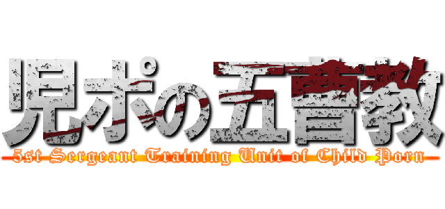 児ポの五曹教 (5st Sergeant Training Unit of Child Porn)