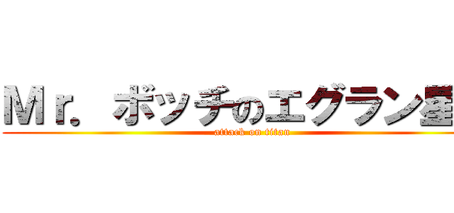 Ｍｒ．ボッチのエグラン星人 (attack on titan)