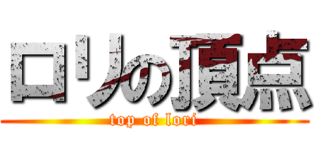 ロリの頂点 (top of lori)