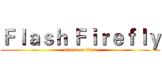 Ｆｌａｓｈ Ｆｉｒｅｆｌｙ (attack on titan)