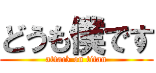 どうも僕です (attack on titan)