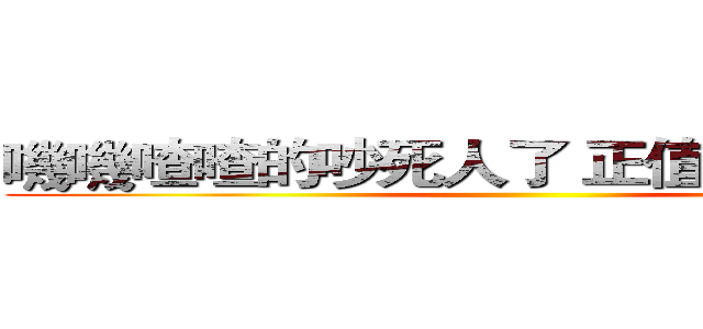 嘰嘰喳喳的吵死人了 正值發情期嗎？ ()